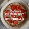 Oferta indywidualna - 7 DNIOWY JADŁOSPIS INDYWIDUALNY + SUPLEMENTACJA